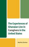 The Experiences of Ghanaian Live-in Caregivers in the United States by Martha Donkor