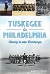 Tuskegee in Philadelphia: Rising to the Challenge by Robert J. Kodosky