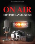 On Air: Effective Announcing by Phillip Thompsen