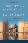Conquered Populations in Early Islam: Non-Arabs Slaves, and the Sons of Slave Mothers by Elizabeth Urban