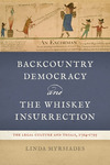 Backcountry Democracy and the Whiskey Insurrection: The Legal Culture and Trials, 1794-1795 by Linda Myrsiades