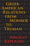 Greek-American Relations from Monroe to Truman by Angelo Repousis