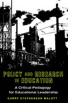 Policy and Research in Education: A Critical Pedagogy for Educational Leadership by Curry Stephenson Malott