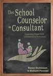 The School Counselor as Consultant: Expanding Impact from Intervention to Prevention by Karen L. Dickinson and Richard D. Parsons