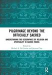Pilgrimage beyond the Officially Sacred: Understanding the Geographies of Religion and Spirituality in Sacred Travel by Michael A. Di Giovine and Jaeyeon Choe