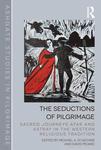 The Seductions of Pilgrimage Sacred Journeys Afar and Astray in the Western Religious Tradition by Michael A. Di Giovine and David Picard