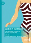 Barbie in the Media: The Transmedia Presence of Mattel’s Celebrity Doll by Emily R. Aguiló-Pérez and Rebecca C. Hains