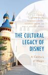 The Cultural Legacy of Disney: A Century of Magic by Robyn Muir, Emily R. Aguiló-Pérez, Hannah Helm, and Rebecca Rowe
